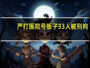 严打医院号贩子 33人被刑拘，保障就医公平