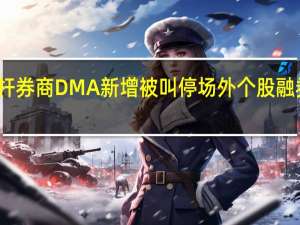 严控高杠杆券商DMA新增被叫停场外个股融券业务也受管控
