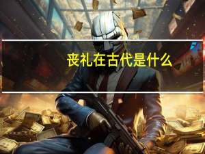 丧礼在古代是什么