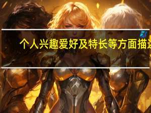 个人兴趣爱好及特长等方面描述