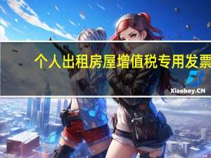 个人出租房屋增值税专用发票（个人出租房屋增值税）
