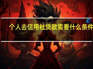 个人去信用社贷款需要什么条件吗（一般在信用社贷款需要什么条件）
