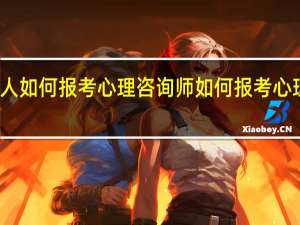 个人如何报考心理咨询师 如何报考心理咨询师