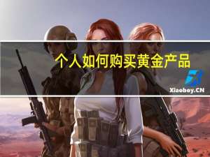 个人如何购买黄金产品（个人如何购买黄金）