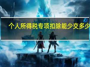 个人所得税专项扣除能少交多少税