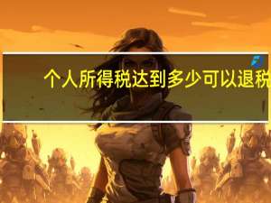 个人所得税达到多少可以退税