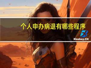 个人申办病退有哪些程序