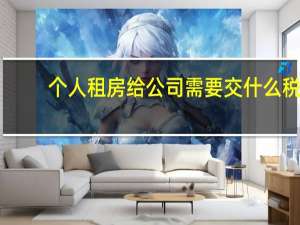 个人租房给公司需要交什么税