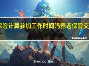 个人缴纳养老保险计算参加工作时间吗　养老保险交15年后每月拿多少钱