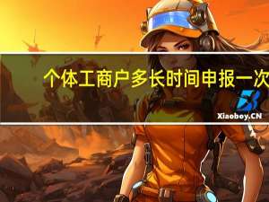 个体工商户多长时间申报一次
