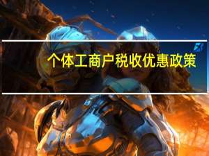 个体工商户税收优惠政策（个体工商户税收）