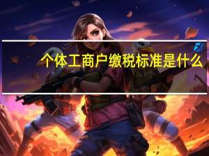 个体工商户缴税标准是什么