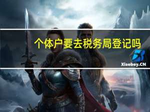个体户要去税务局登记吗