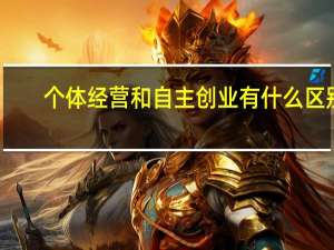 个体经营和自主创业有什么区别