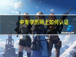 中专学历网上如何认证