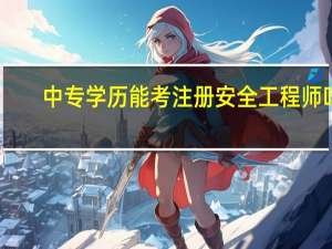 中专学历能考注册安全工程师吗