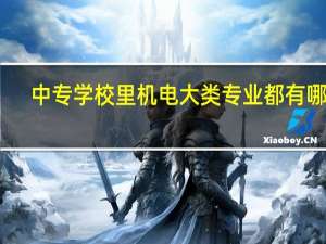 中专学校里机电大类专业都有哪些