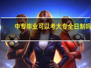 中专毕业可以考大专全日制吗