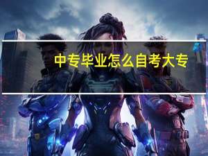 中专毕业怎么自考大专