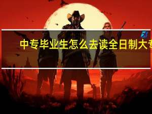 中专毕业生怎么去读全日制大专