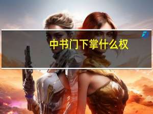 中书门下掌什么权（中书门下）
