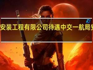 中交一航局安装工程有限公司待遇 中交一航局安装工程有限公司