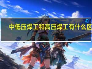 中低压焊工和高压焊工有什么区别
