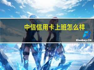 中信信用卡上班怎么样