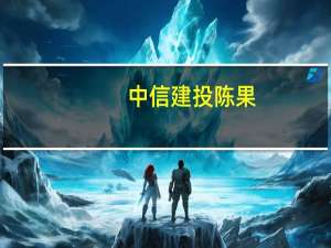 中信建投陈果：政策信号意义明显 市场短期信心有望获得明显提振