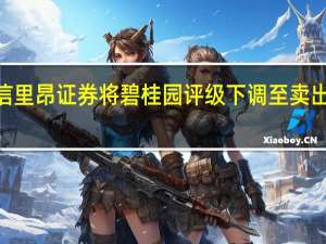 中信里昂证券将碧桂园评级下调至卖出目标价0.96港元将碧桂园服务评级下调至卖出目标价7.60港元