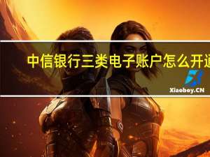 中信银行三类电子账户怎么开通