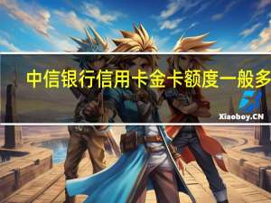 中信银行信用卡金卡额度一般多少