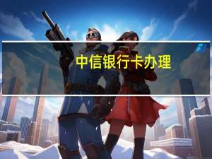 中信银行卡办理（中银通支付卡怎么用）