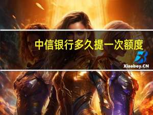 中信银行多久提一次额度