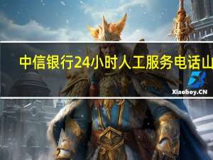 中信银行24小时人工服务电话山东（中信银行24小时人工怎么转）