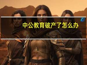 中公教育破产了怎么办