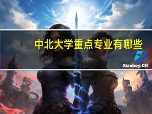 中北大学重点专业有哪些