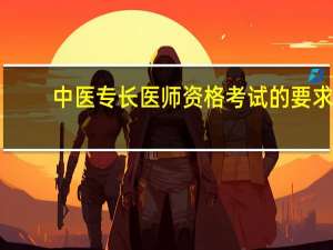 中医专长医师资格考试的要求