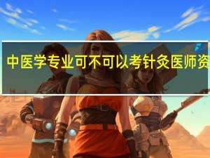 中医学专业可不可以考针灸医师资格证