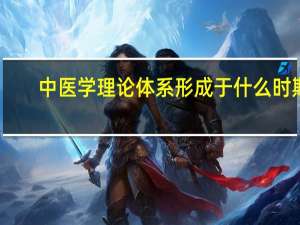 中医学理论体系形成于什么时期