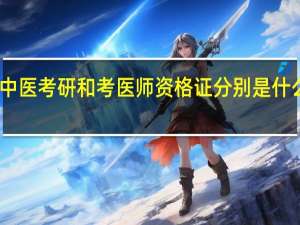 中医考研和考医师资格证分别是什么时候