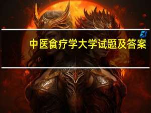 中医食疗学大学试题及答案（中医食疗学-陕西中医药大学建设的慕课简介）