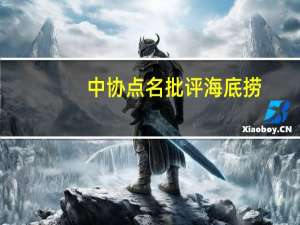 中协点名批评海底捞（中消协点名海底捞）