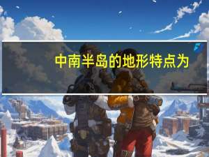 中南半岛的地形特点为（中南半岛的地形特点）
