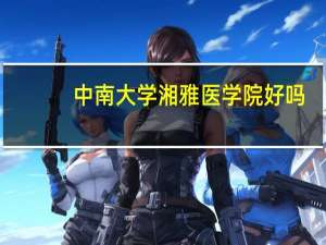 中南大学湘雅医学院好吗？