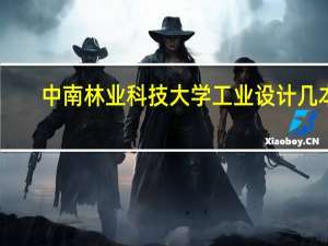中南林业科技大学工业设计几本