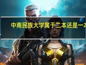 中南民族大学属于二本还是一本,是不是211或者985