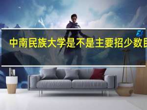 中南民族大学是不是主要招少数民族