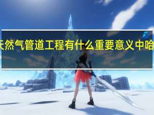 中哈天然气管道工程有什么重要意义 中哈天然气管道