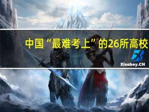 中国“最难考上”的26所高校，可分为几个阶梯